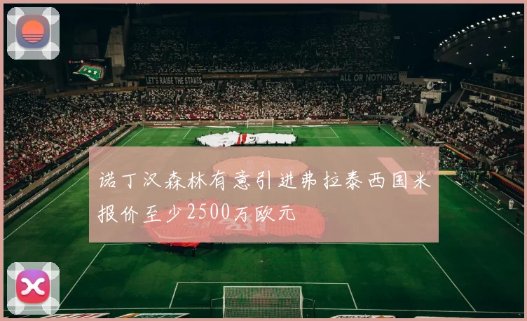 诺丁汉森林有意引进弗拉泰西国米报价至少2500万欧元