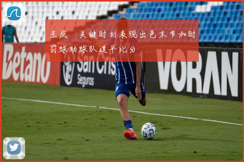 王岚嵚关键时刻表现出色末节加时罚球助球队追平比分