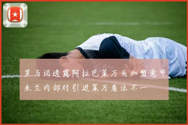 罗马诺透露阿拉巴莱万或加盟意甲米兰内部对引进莱万看法不一